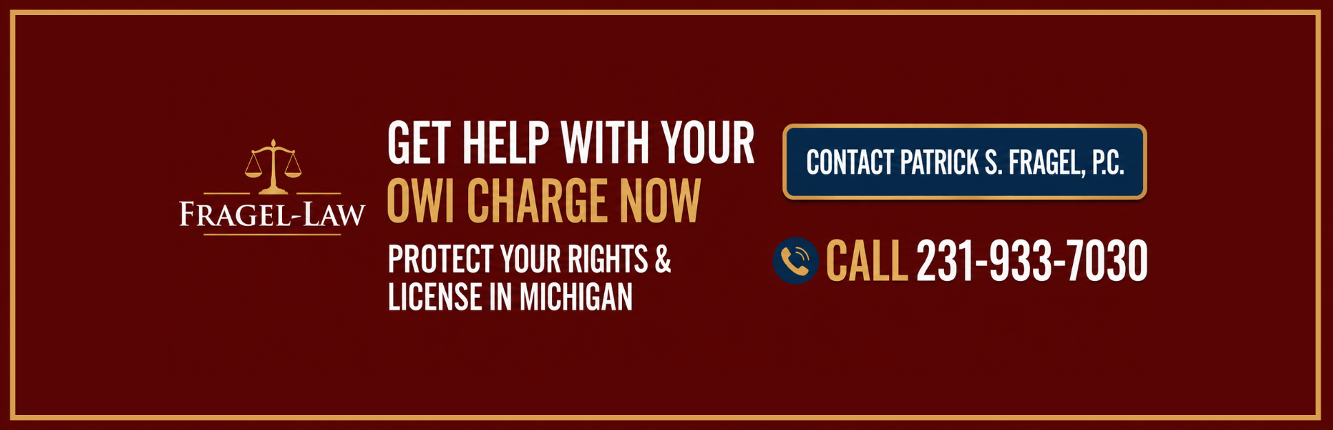 Fragel-Law call to action banner for a Michigan OWI charge, featuring a gold scales of justice logo, the phone number 231-933-7030, and a button to contact Patrick S. Fragel, P.C.